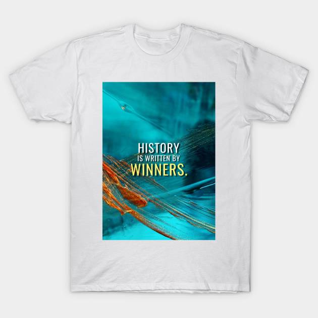 History written by winners T-Shirt by Millionaire Quotes